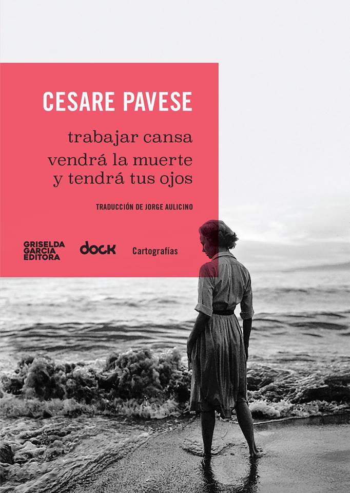 Cesare Pavese: Trabajar cansa y Vendrá la muerte y tendrá tus ojos. Versiones de Jorge Aulicino